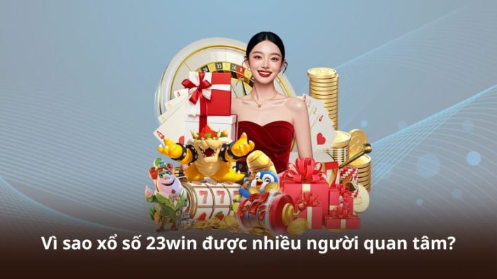 Vì sao xổ số 23win được nhiều người quan tâm?